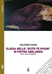 La figura di Eloisa nello “Scito te ipsum” di Pietro Abelardo – Una tesi storica. E-book. Formato EPUB ebook di Valtero Curzi