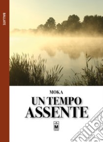 Un tempo assente. E-book. Formato EPUB ebook di Moka