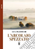 L&apos;arcolaio spezzato. E-book. Formato EPUB