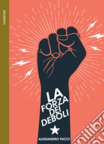 La forza dei deboli. E-book. Formato EPUB ebook di Alessandro Pucci