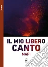 Il mio libero canto. E-book. Formato EPUB ebook di Mapi
