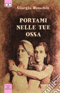 Portami nelle tue ossa. E-book. Formato EPUB ebook di Giorgia Bianchin