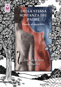 Della stessa sostanza dei padri - Poesie al maschile. E-book. Formato EPUB ebook di Davide Rocco Colacrai