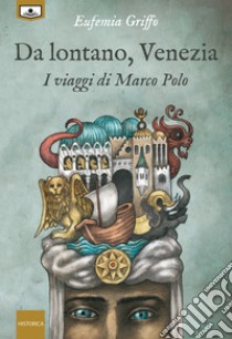 Da lontano, Venezia - I viaggi di Marco Polo. E-book. Formato EPUB ebook di Eufemia Griffo