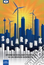 Solarpunk: storie di ecologia fantastica in un mondo sostenibile. E-book. Formato EPUB ebook