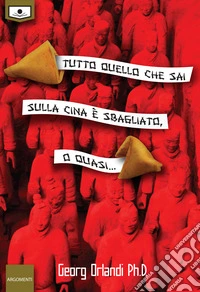 Tutto quello che sai sulla Cina è sbagliato. O quasi.... E-book. Formato EPUB ebook