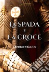 La spada e la croce. E-book. Formato EPUB ebook di Maurizio Selvatico