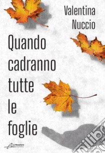 Quando cadranno tutte le foglie. E-book. Formato EPUB ebook di Valentina Nuccio