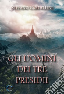 Gli uomini dei Tre Presidii. E-book. Formato EPUB ebook di Stefano Cardellini