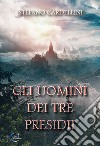 Gli uomini dei Tre Presidii. E-book. Formato EPUB ebook di Stefano Cardellini