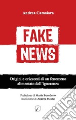 Fake News: Origini e orizzonti di un fenomeno alimentato dall'ignoranza. E-book. Formato PDF ebook