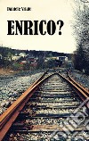 ENRICO?. E-book. Formato EPUB ebook di Daniele Vriale