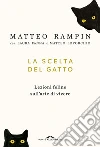 La scelta del gatto: Lezioni feline sull'arte di vivere. E-book. Formato EPUB ebook di Matteo Rampin