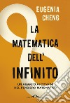 La matematica dell'infinito: Un viaggio ai confini del pensiero matematico. E-book. Formato EPUB ebook di Eugenia Cheng