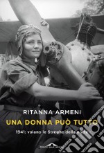 Una donna può tutto: 1941: volano le Streghe della notte. E-book. Formato EPUB ebook