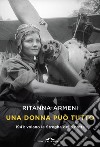 Una donna può tutto: 1941: volano le Streghe della notte. E-book. Formato PDF ebook di Ritanna Armeni