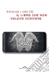 Il libro che non volevo scrivere. E-book. Formato PDF ebook di Erwan Larher