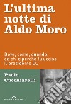 L'ultima notte di Aldo Moro: Dove, come, quando, da chi e perché fu ucciso il presidente DC. E-book. Formato PDF ebook