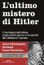 L'ultimo mistero di Hitler: L'inchiesta definitiva sugli ultimi giorni e la morte del dittatore nazista. E-book. Formato EPUB ebook