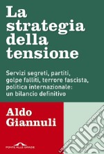 La strategia della tensione: Servizi segreti, partiti, golpe falliti, terrore fascista, politica internazionale: un bilancio definitivo. E-book. Formato PDF ebook