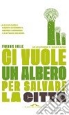 Ci vuole un albero per salvare la città: Un manifesto per i politici e gli amministratori pubblici. E-book. Formato PDF ebook