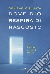 Dove Dio respira di nascosto. E-book. Formato PDF ebook di Paolo Alliata