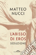 L'abisso di Eros: Seduzione. E-book. Formato EPUB ebook