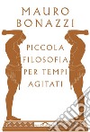 Piccola filosofia per tempi agitati. E-book. Formato PDF ebook