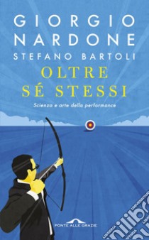 Oltre se stessi: Scienza e arte della performance. E-book. Formato EPUB ebook di Giorgio Nardone