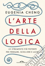 L'arte della logica: Lo strumento più potente per pensare, scegliere e agire. E-book. Formato EPUB ebook