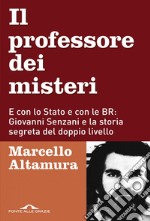 Il  professore dei misteri: E con lo Stato e con le BR: Giovanni Senzani e la storia segreta del doppio livello. E-book. Formato EPUB ebook