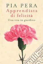 Apprendista di felicità: Una vita in giardino. E-book. Formato EPUB ebook