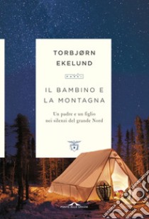 Il bambino e la montagna: Un padre e un figlio nei silenzi del grande Nord. E-book. Formato EPUB ebook di Torbjørn Ekelund