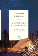 Il bambino e la montagna: Un padre e un figlio nei silenzi del grande Nord. E-book. Formato EPUB ebook