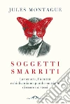 Soggetti smarriti: La memoria, l'identità e chi diventiamo quando smettiamo di essere noi stessi. E-book. Formato PDF ebook di Jules Montague