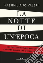 La notte di un'epoca: Contro la società del rancore: i dati per capirla e le idee per curarla. E-book. Formato EPUB ebook