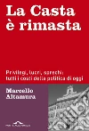 La Casta è rimasta: Privilegi, lucri, sprechi: tutti i costi della politica di oggi. E-book. Formato PDF ebook di Marcello Altamura
