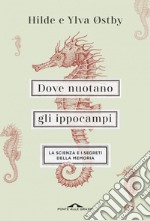Dove nuotano gli ippocampi: La scienza e i segreti della memoria. E-book. Formato PDF