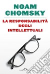 La responsabilità degli intellettuali. E-book. Formato EPUB ebook di Noam Chomsky