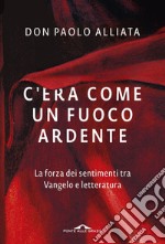 C'era come un fuoco ardente: La forza dei sentimenti tra Vangelo e letteratura. E-book. Formato PDF ebook