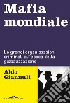 Mafia mondiale: Le grandi organizzazioni criminali all’epoca della globalizzazione. E-book. Formato EPUB ebook