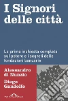I Signori delle città: La prima inchiesta completa sul potere e i segreti delle fondazioni bancarie. E-book. Formato EPUB ebook di Alessandro Di Nunzio