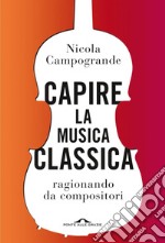 Capire la musica classica: ragionando da compositori. E-book. Formato EPUB