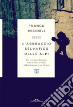 L'abbraccio selvatico delle Alpi: Una traversata alpinistica sotto il sole e le stelle, dall'adolescenza verso l'ignoto. E-book. Formato EPUB ebook