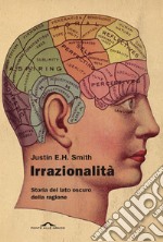 Irrazionalità: Storia del lato oscuro della ragione. E-book. Formato EPUB ebook