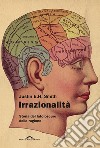 Irrazionalità: Storia del lato oscuro della ragione. E-book. Formato EPUB ebook