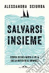Salvarsi insieme: Storia di una barca a vela sulla rotta dell'umanità. E-book. Formato PDF ebook di Alessandra Sciurba