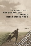 Non stiamo tutti al mondo nello stesso modo. E-book. Formato PDF ebook di Jean-Paul Dubois