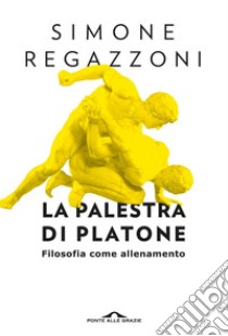 La palestra di Platone: Filosofia come allenamento. E-book. Formato PDF ebook di Simone Regazzoni