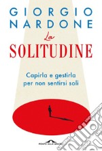 La solitudine: Capirla e gestirla per non sentirsi soli. E-book. Formato EPUB